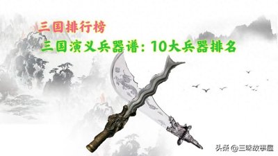 ​三国兵器谱：三国演义中最厉害的10件兵器，吕布方天画戟只排第四